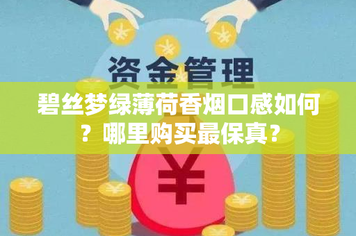 碧丝梦绿薄荷香烟口感如何？哪里购买最保真？